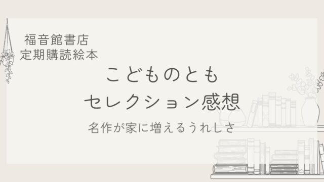 福音館書店定期購読絵本「こどものともセレクション」を数ヶ月購入してみた感想。家の本棚に名作が増えていくうれしさのブログ用アイキャッチ画像